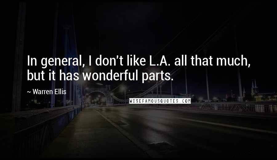 Warren Ellis quotes: In general, I don't like L.A. all that much, but it has wonderful parts.