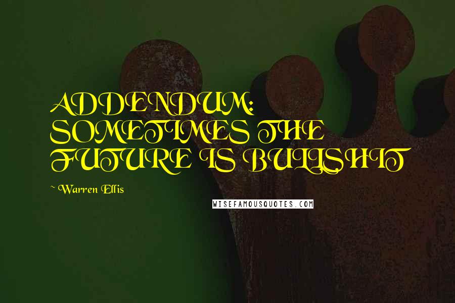 Warren Ellis quotes: ADDENDUM: SOMETIMES THE FUTURE IS BULLSHIT