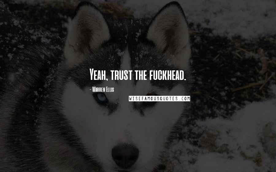 Warren Ellis quotes: Yeah, trust the fuckhead.