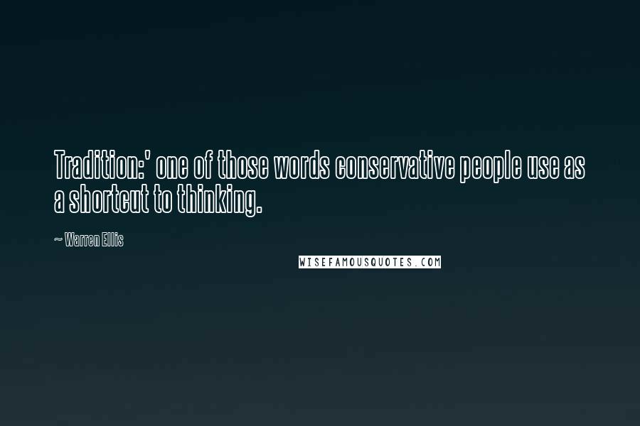 Warren Ellis quotes: Tradition:' one of those words conservative people use as a shortcut to thinking.