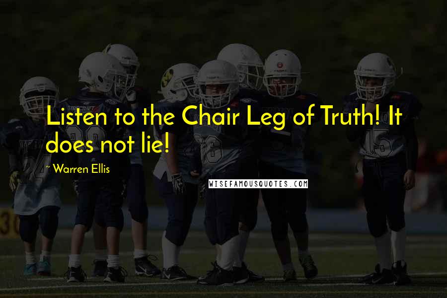 Warren Ellis quotes: Listen to the Chair Leg of Truth! It does not lie!