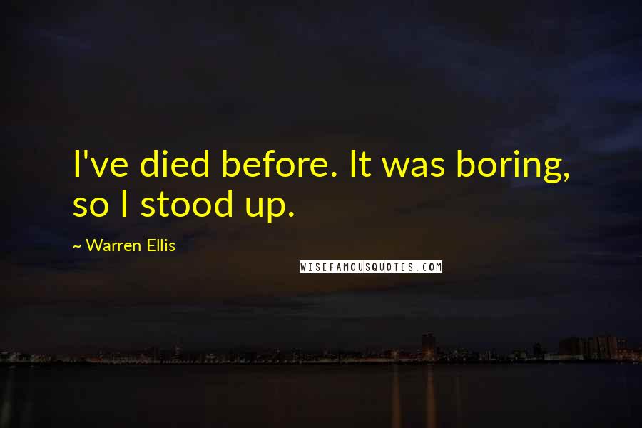 Warren Ellis quotes: I've died before. It was boring, so I stood up.