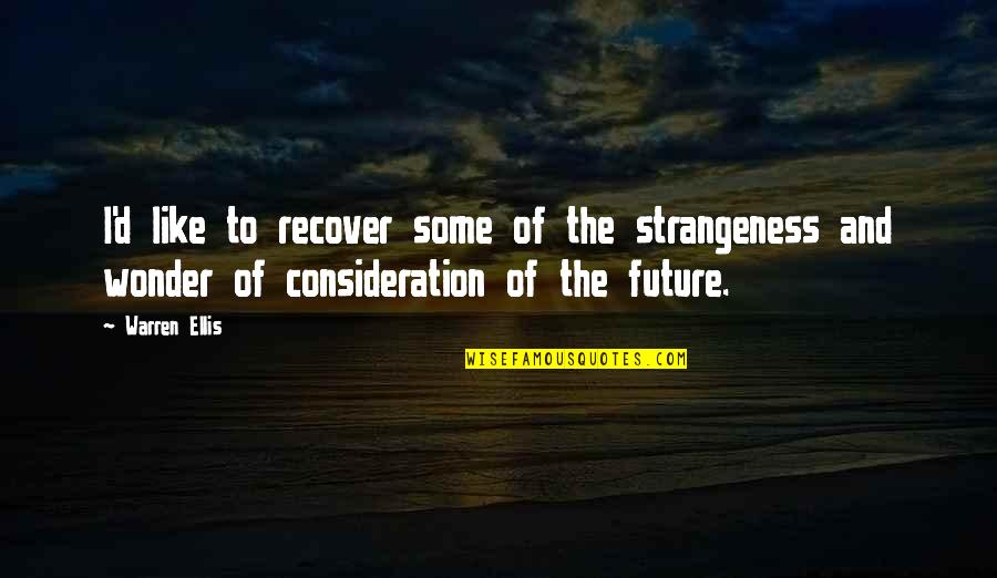 Warren Ellis Quotes By Warren Ellis: I'd like to recover some of the strangeness Warren Ellis Quotes By Warren Ellis: I'd like to recover some of the strangeness
