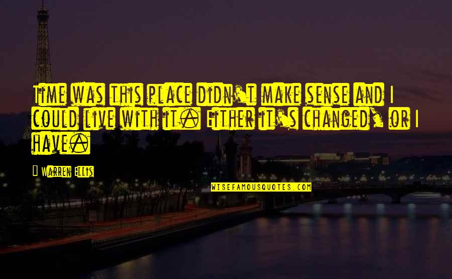 Warren Ellis Quotes By Warren Ellis: Time was this place didn't make sense and Warren Ellis Quotes By Warren Ellis: Time was this place didn't make sense and