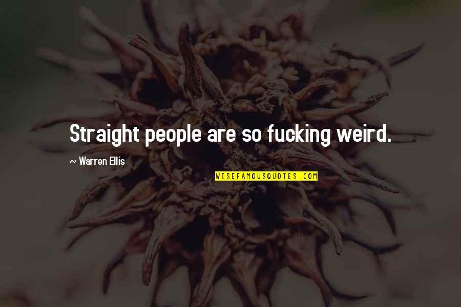 Warren Ellis Quotes By Warren Ellis: Straight people are so fucking weird. Warren Ellis Quotes By Warren Ellis: Straight people are so fucking weird.