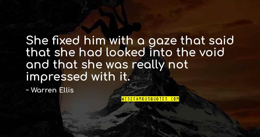 Warren Ellis Quotes By Warren Ellis: She fixed him with a gaze that said Warren Ellis Quotes By Warren Ellis: She fixed him with a gaze that said