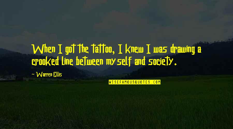 Warren Ellis Quotes By Warren Ellis: When I got the tattoo, I knew I Warren Ellis Quotes By Warren Ellis: When I got the tattoo, I knew I
