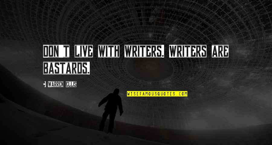 Warren Ellis Quotes By Warren Ellis: Don't live with writers. Writers are bastards. Warren Ellis Quotes By Warren Ellis: Don't live with writers. Writers are bastards.