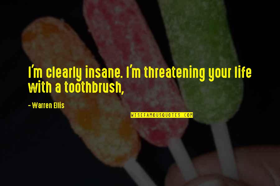 Warren Ellis Quotes By Warren Ellis: I'm clearly insane. I'm threatening your life with