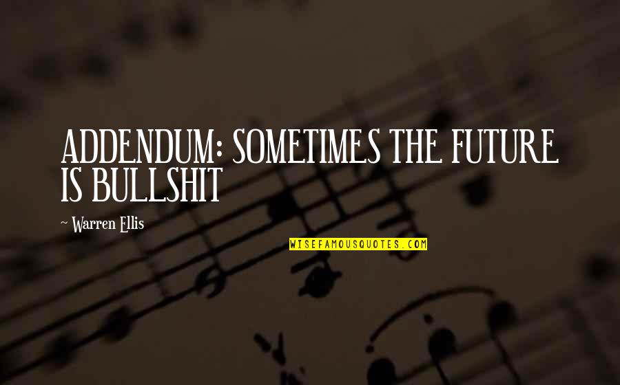 Warren Ellis Quotes By Warren Ellis: ADDENDUM: SOMETIMES THE FUTURE IS BULLSHIT Warren Ellis Quotes By Warren Ellis: ADDENDUM: SOMETIMES THE FUTURE IS BULLSHIT