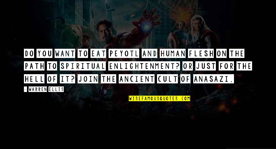 Warren Ellis Quotes By Warren Ellis: Do you want to eat Peyotl and human Warren Ellis Quotes By Warren Ellis: Do you want to eat Peyotl and human