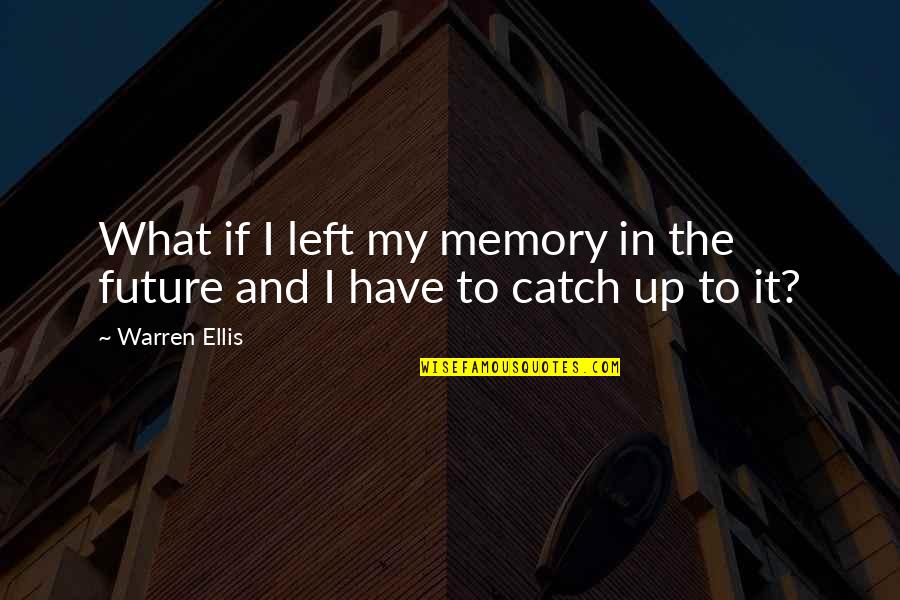 Warren Ellis Quotes By Warren Ellis: What if I left my memory in the