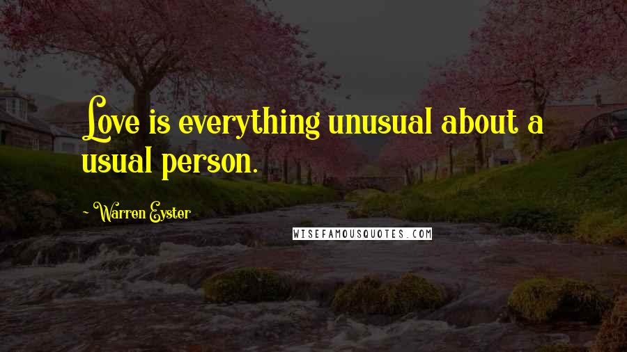 Warren Eyster quotes: Love is everything unusual about a usual person.