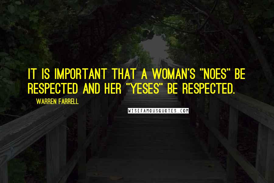 Warren Farrell quotes: It is important that a woman's "noes" be respected and her "yeses" be respected.