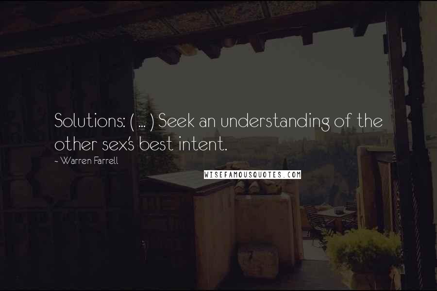 Warren Farrell quotes: Solutions: ( ... ) Seek an understanding of the other sex's best intent.