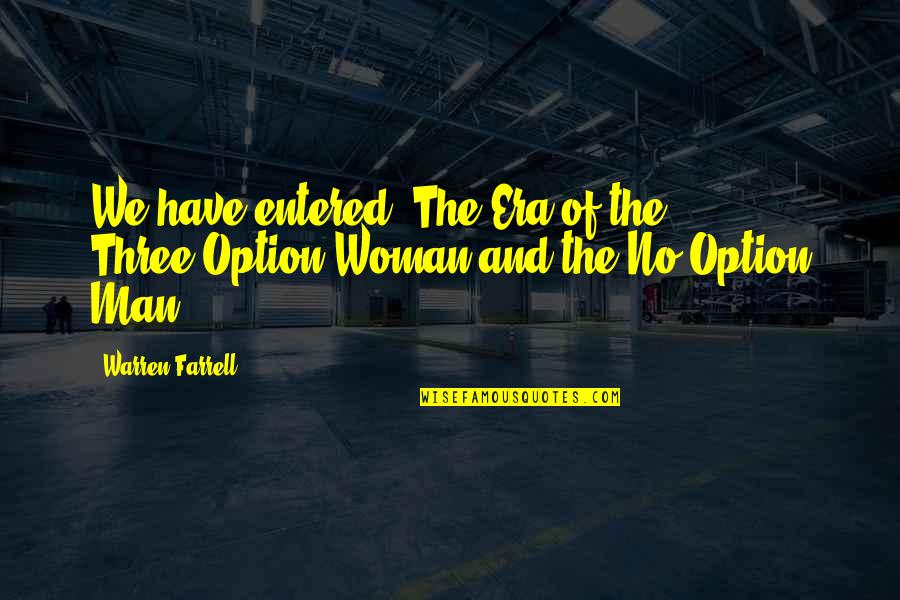 Warren Farrell Quotes By Warren Farrell: We have entered 'The Era of the Three-Option