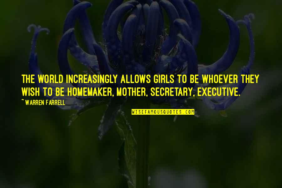 Warren Farrell Quotes By Warren Farrell: The world increasingly allows girls to be whoever