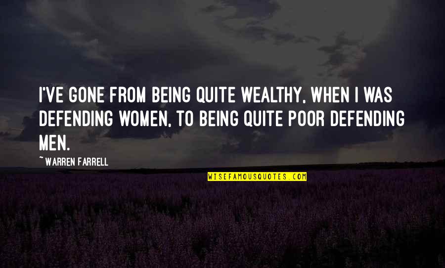 Warren Farrell Quotes By Warren Farrell: I've gone from being quite wealthy, when I