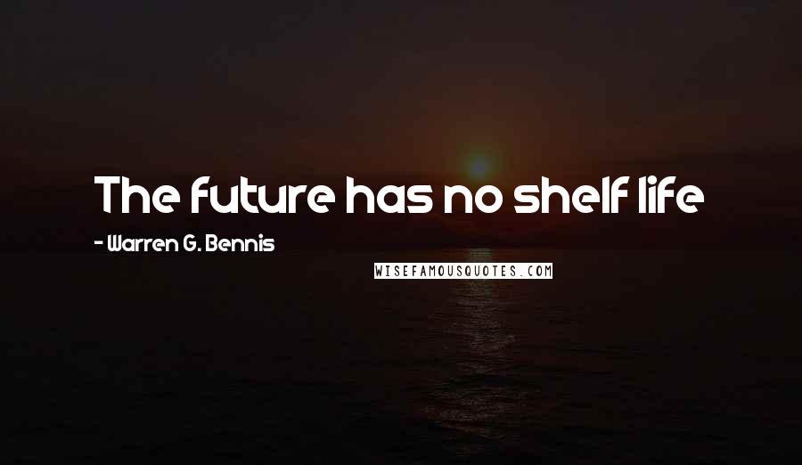 Warren G. Bennis quotes: The future has no shelf life