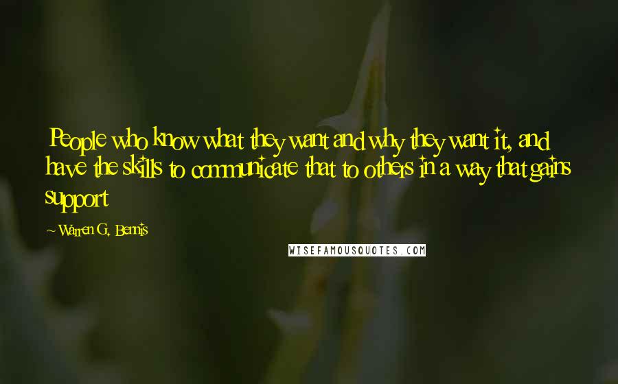 Warren G. Bennis quotes: People who know what they want and why they want it, and have the skills to communicate that to others in a way that gains support