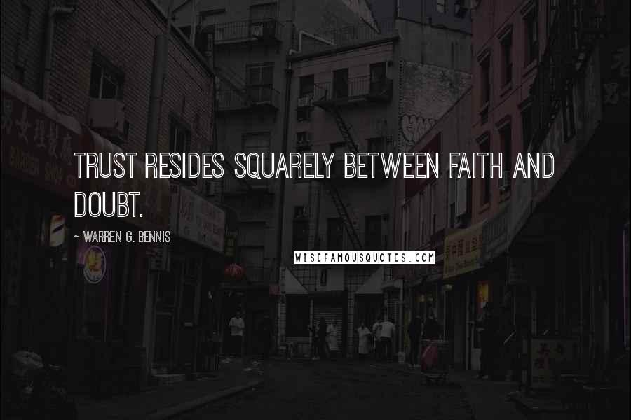 Warren G. Bennis quotes: Trust resides squarely between faith and doubt.