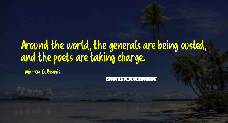 Warren G. Bennis quotes: Around the world, the generals are being ousted, and the poets are taking charge.