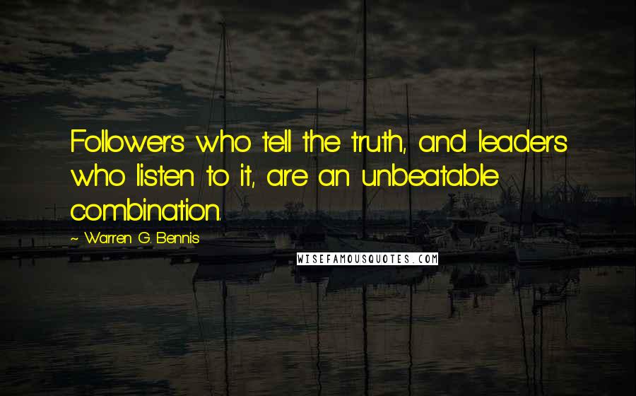 Warren G. Bennis quotes: Followers who tell the truth, and leaders who listen to it, are an unbeatable combination.