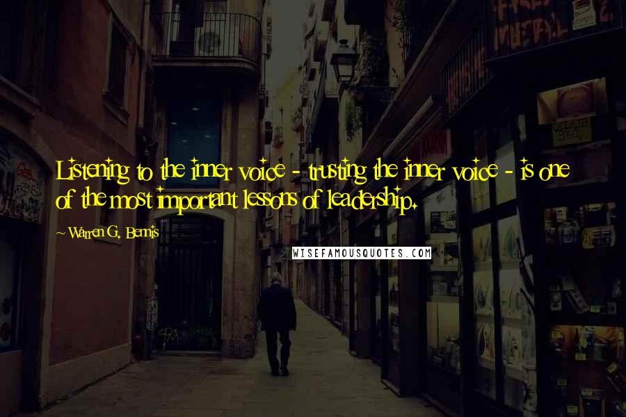 Warren G. Bennis quotes: Listening to the inner voice - trusting the inner voice - is one of the most important lessons of leadership.