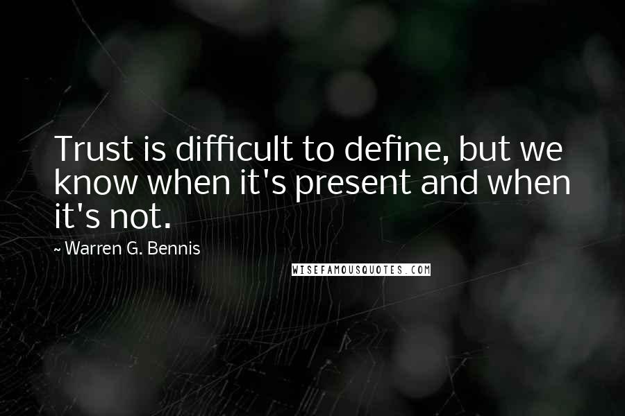 Warren G. Bennis quotes: Trust is difficult to define, but we know when it's present and when it's not.