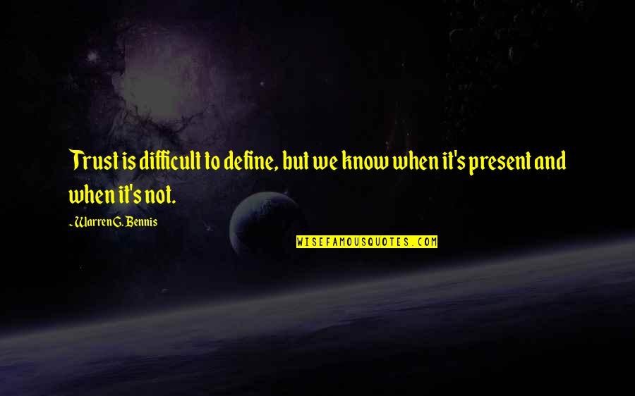 Warren G Bennis Quotes By Warren G. Bennis: Trust is difficult to define, but we know