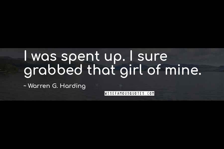 Warren G. Harding quotes: I was spent up. I sure grabbed that girl of mine.