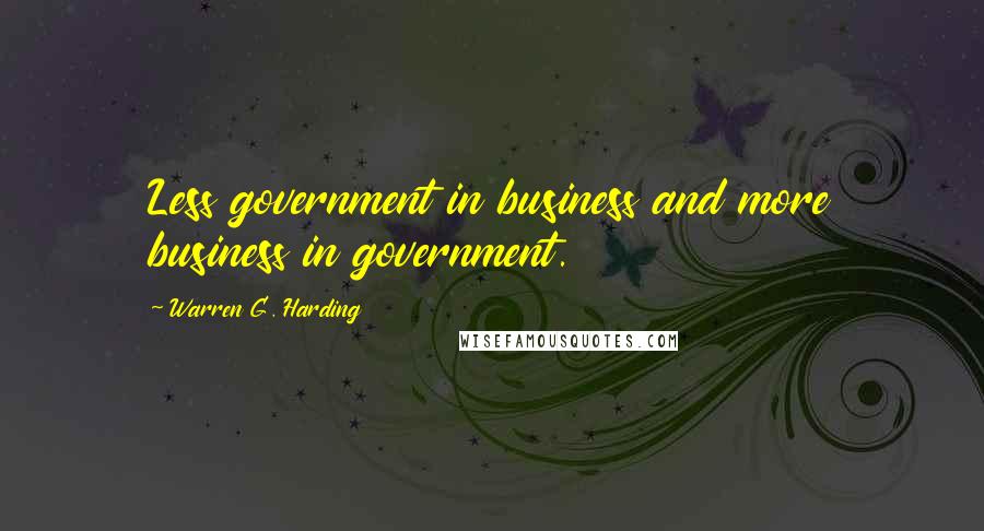 Warren G. Harding quotes: Less government in business and more business in government.