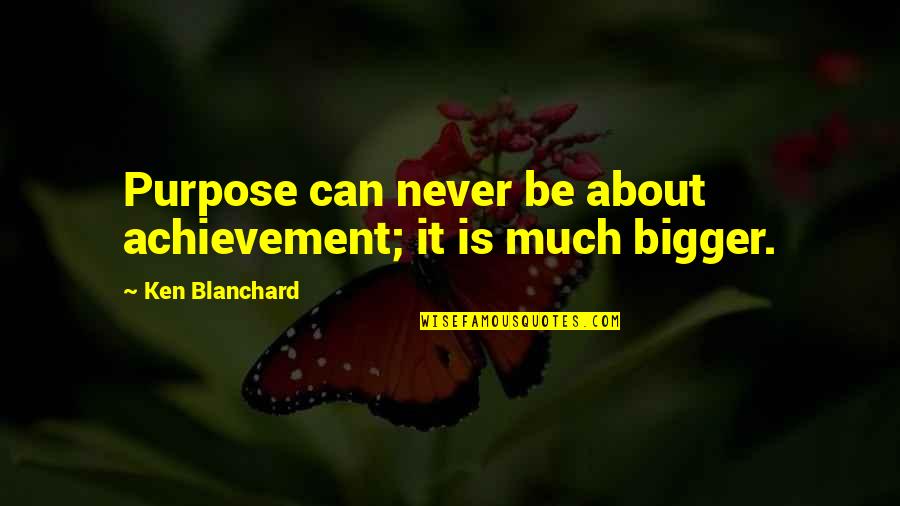 Warren G Harding Short Quotes By Ken Blanchard: Purpose can never be about achievement; it is