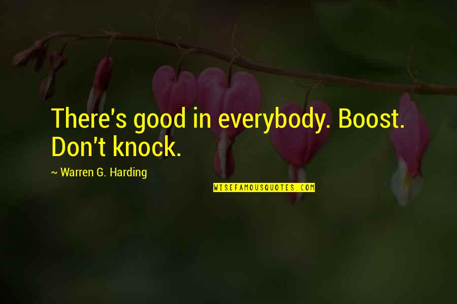 Warren G Quotes By Warren G. Harding: There's good in everybody. Boost. Don't knock.