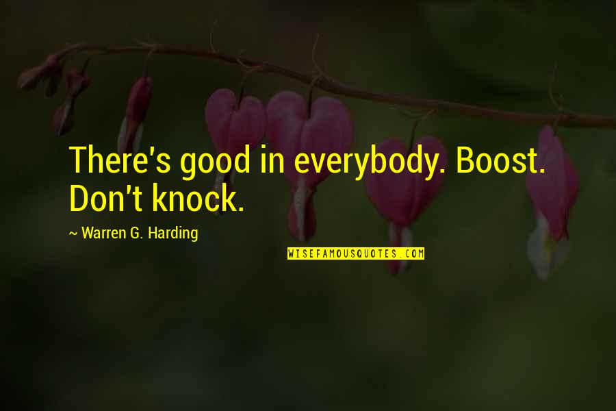 Warren G Quotes By Warren G. Harding: There's good in everybody. Boost. Don't knock. Warren G Quotes By Warren G. Harding: There's good in everybody. Boost. Don't knock.