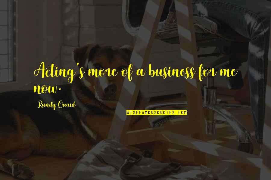 Warren Harding Climber Quotes By Randy Quaid: Acting's more of a business for me now. Warren Harding Climber Quotes By Randy Quaid: Acting's more of a business for me now.