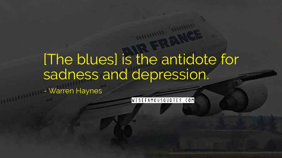 Warren Haynes quotes: [The blues] is the antidote for sadness and depression.