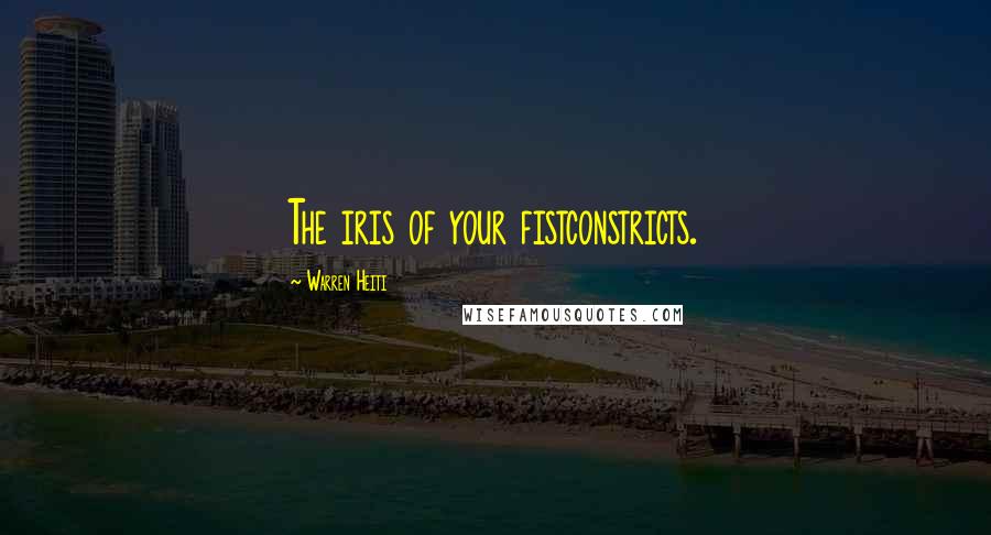 Warren Heiti quotes: The iris of your fistconstricts.