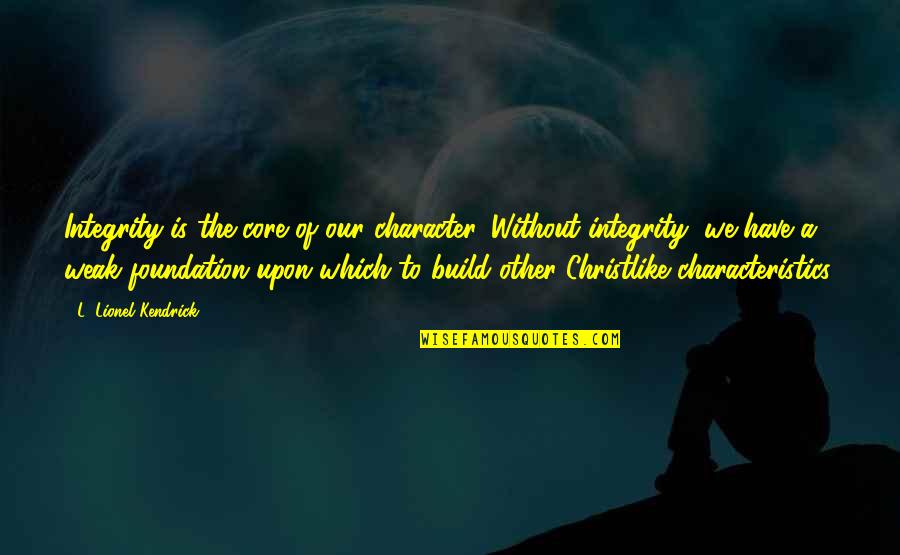 Warren Hoyt Quotes By L. Lionel Kendrick: Integrity is the core of our character. Without