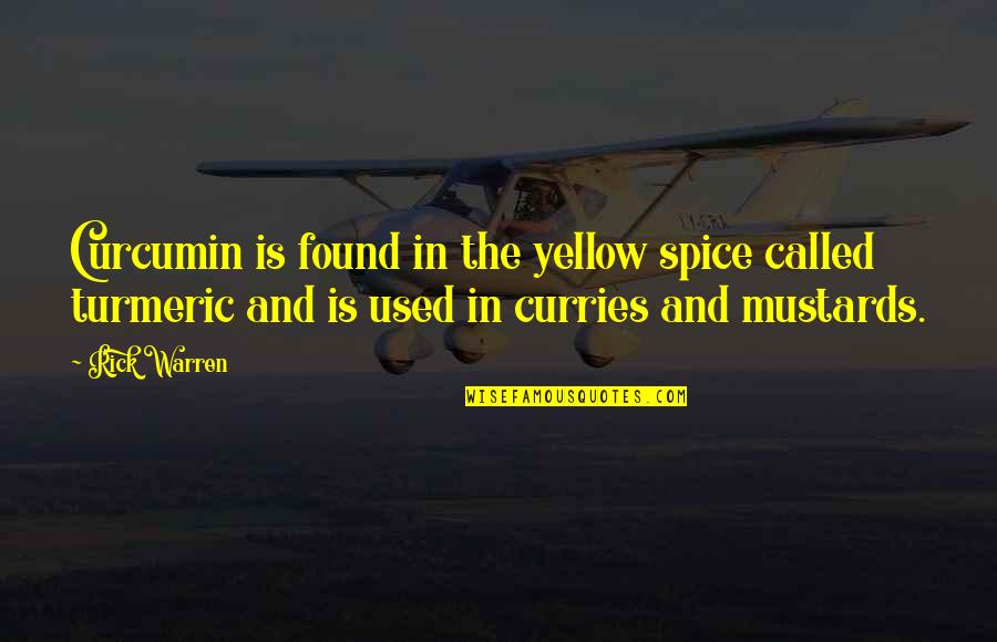Warren Is Yellow Quotes By Rick Warren: Curcumin is found in the yellow spice called