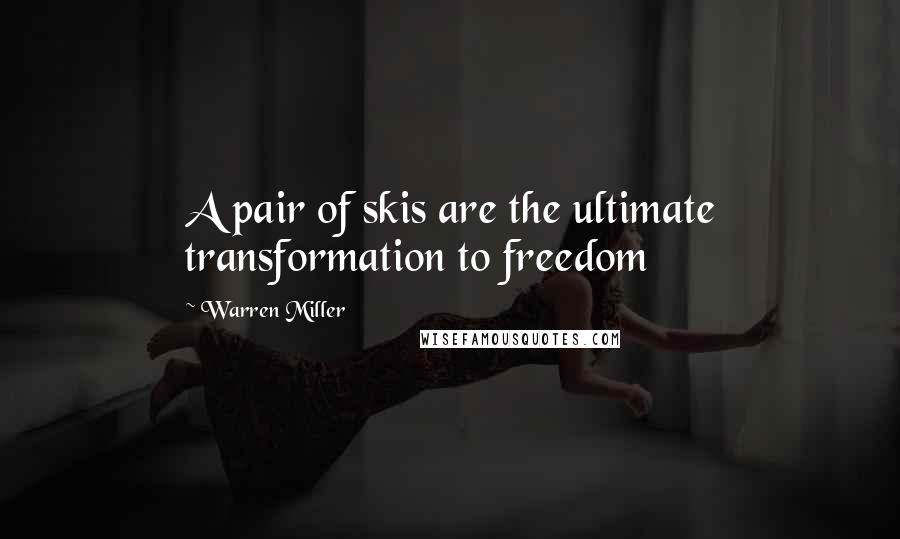 Warren Miller quotes: A pair of skis are the ultimate transformation to freedom