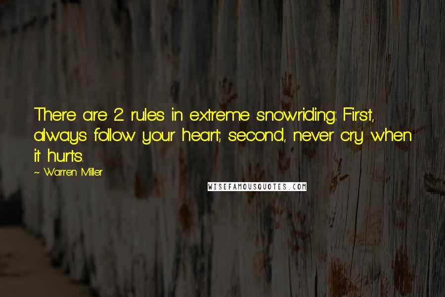 Warren Miller quotes: There are 2 rules in extreme snowriding: First, always follow your heart; second, never cry when it hurts.