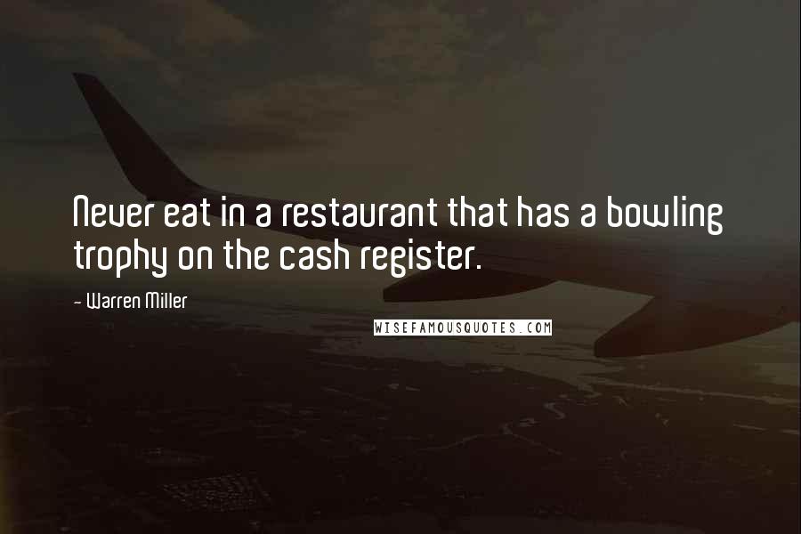 Warren Miller quotes: Never eat in a restaurant that has a bowling trophy on the cash register.