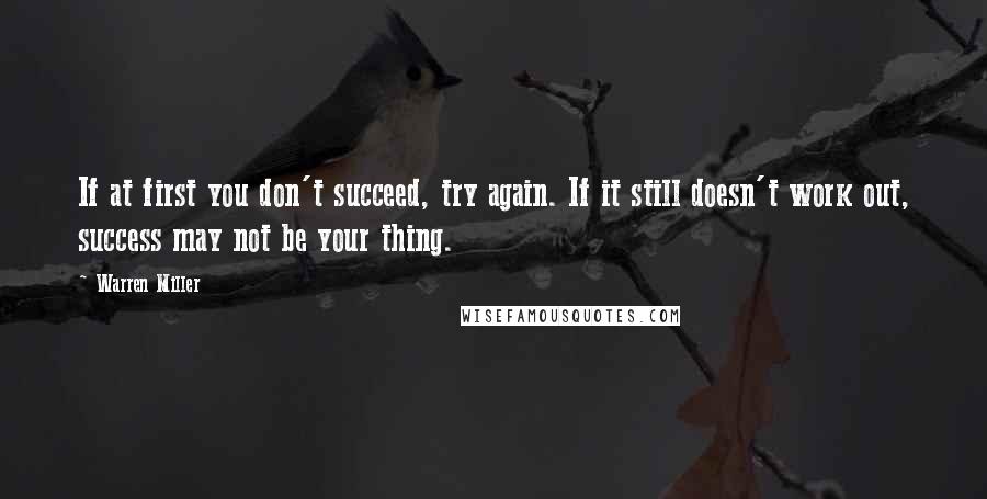 Warren Miller quotes: If at first you don't succeed, try again. If it still doesn't work out, success may not be your thing. Warren Miller quotes: If at first you don't succeed, try again. If it still doesn't work out, success may not be your thing.