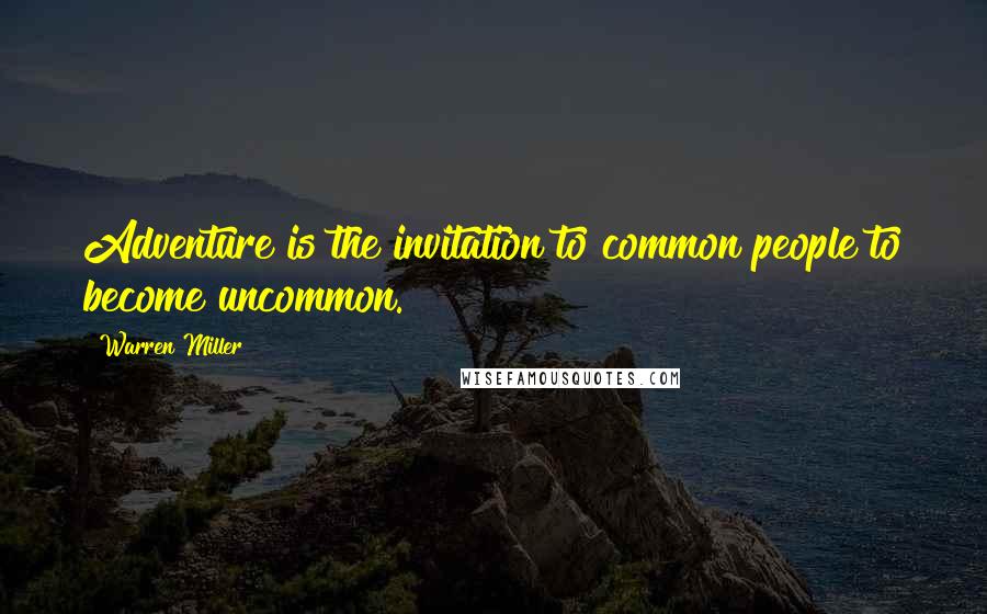 Warren Miller quotes: Adventure is the invitation to common people to become uncommon.