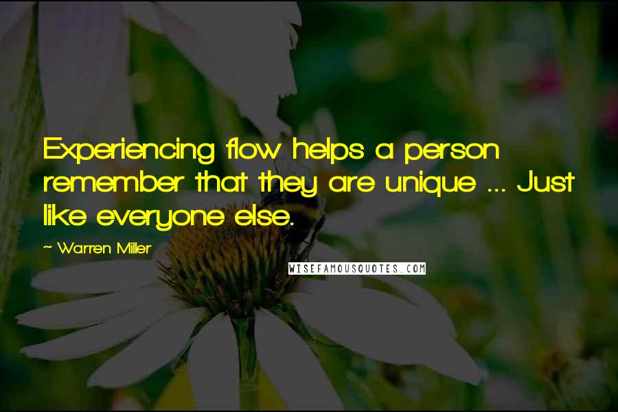 Warren Miller quotes: Experiencing flow helps a person remember that they are unique ... Just like everyone else.