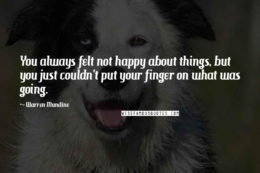 Warren Mundine quotes: You always felt not happy about things, but you just couldn't put your finger on what was going.