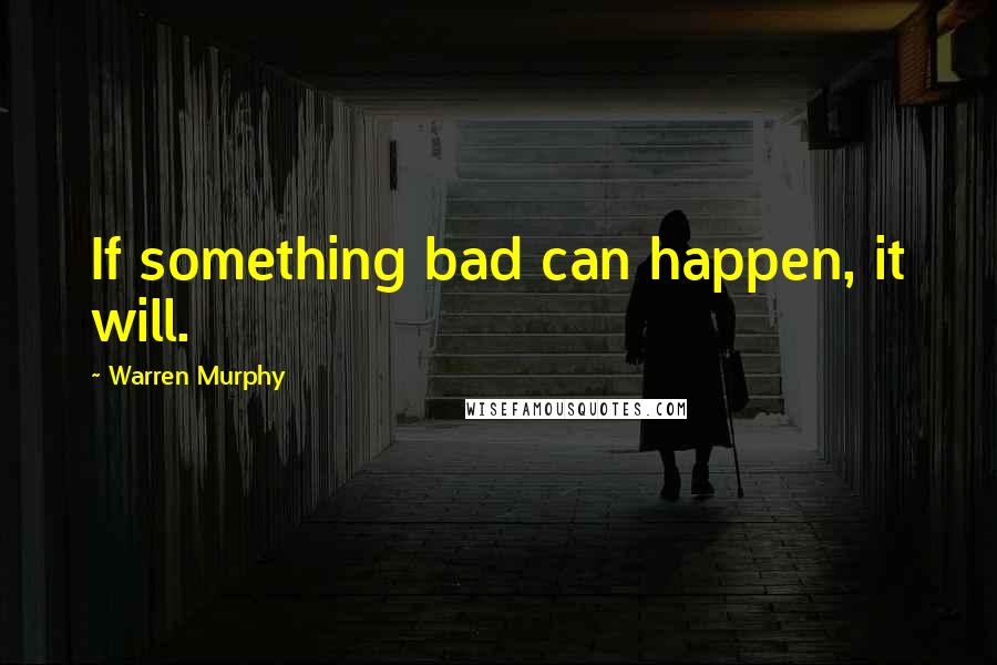 Warren Murphy quotes: If something bad can happen, it will.
