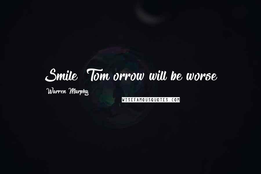 Warren Murphy quotes: Smile! Tom orrow will be worse!