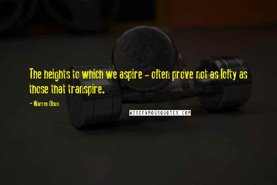 Warren Olson quotes: The heights to which we aspire - often prove not as lofty as those that transpire.
